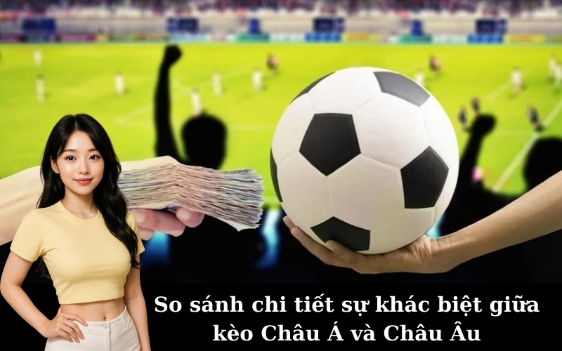 Kèo châu Á vs kèo châu Âu: So sánh lợi thế và mức sinh lời